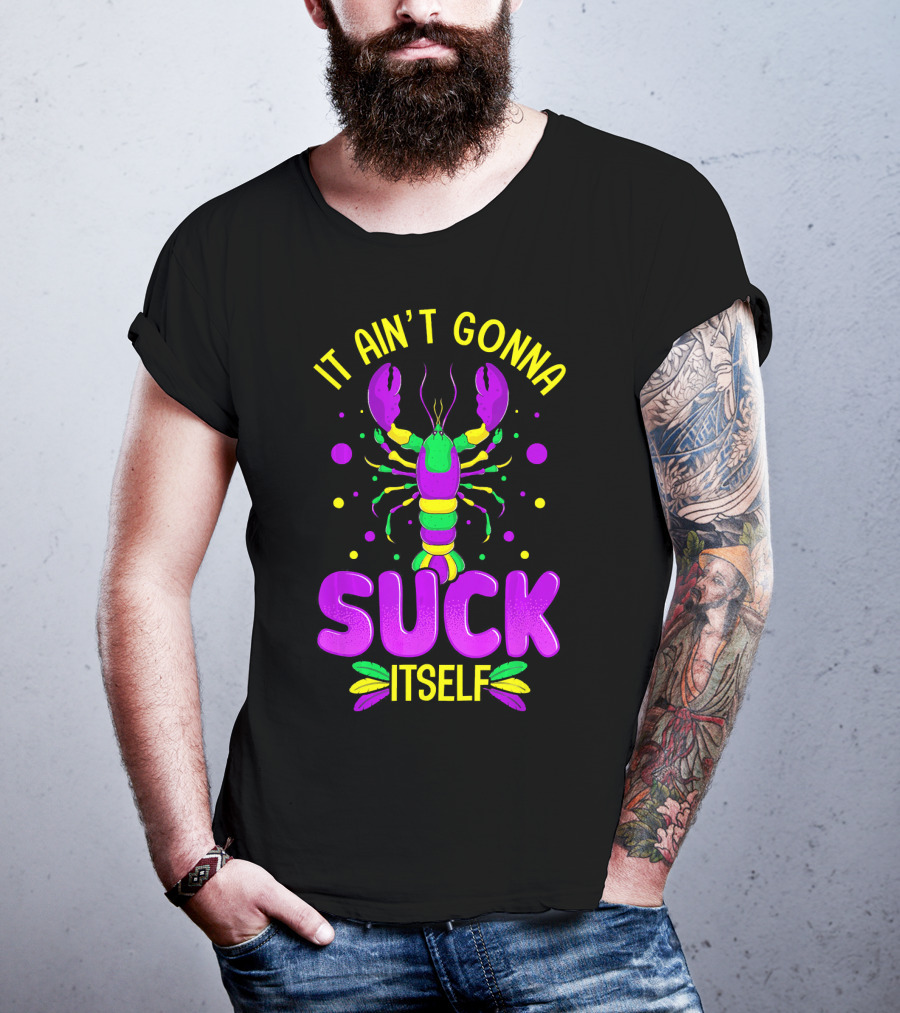 It Ain't Gonna Suck Itself Mardi Gras Lobster T-Shirt