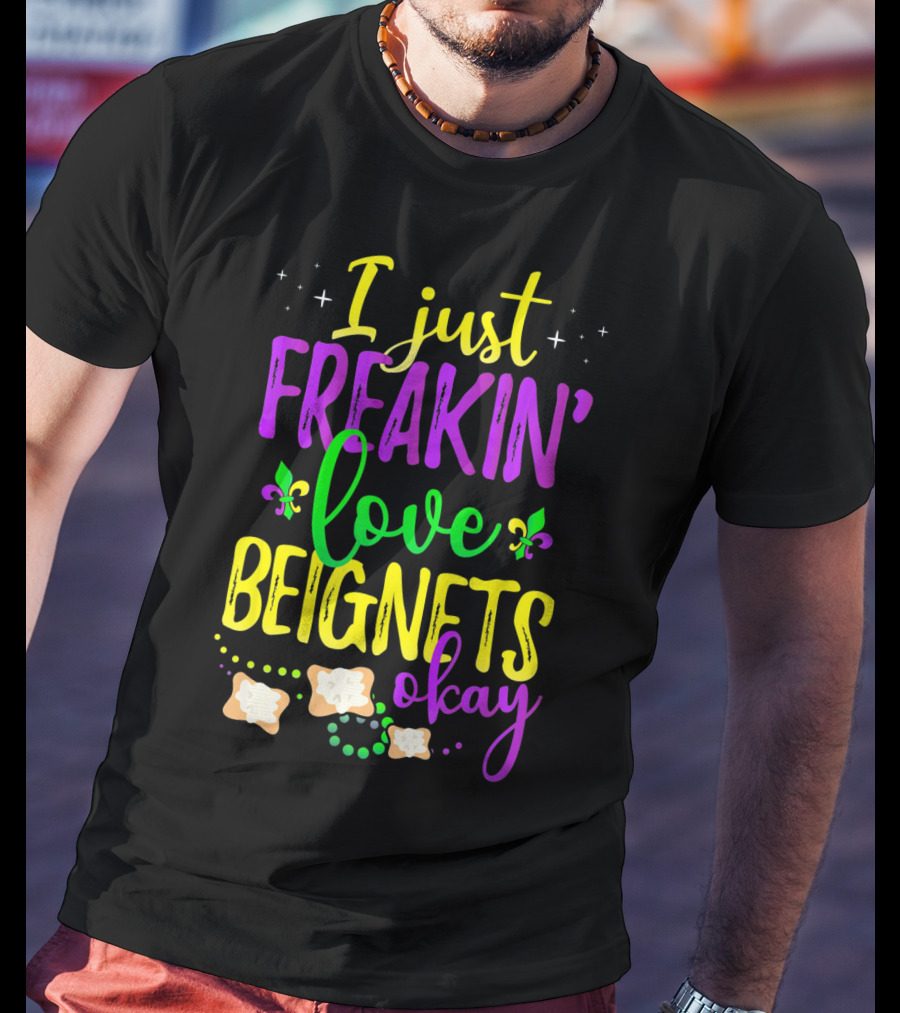 I Just Freakin' Love Beignets Okay Fleur-de-Lis Mardi Gras Colors T-Shirt