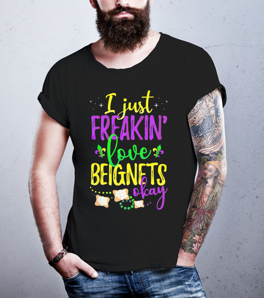 I Just Freakin' Love Beignets Okay Fleur-de-Lis Mardi Gras Colors T-Shirt