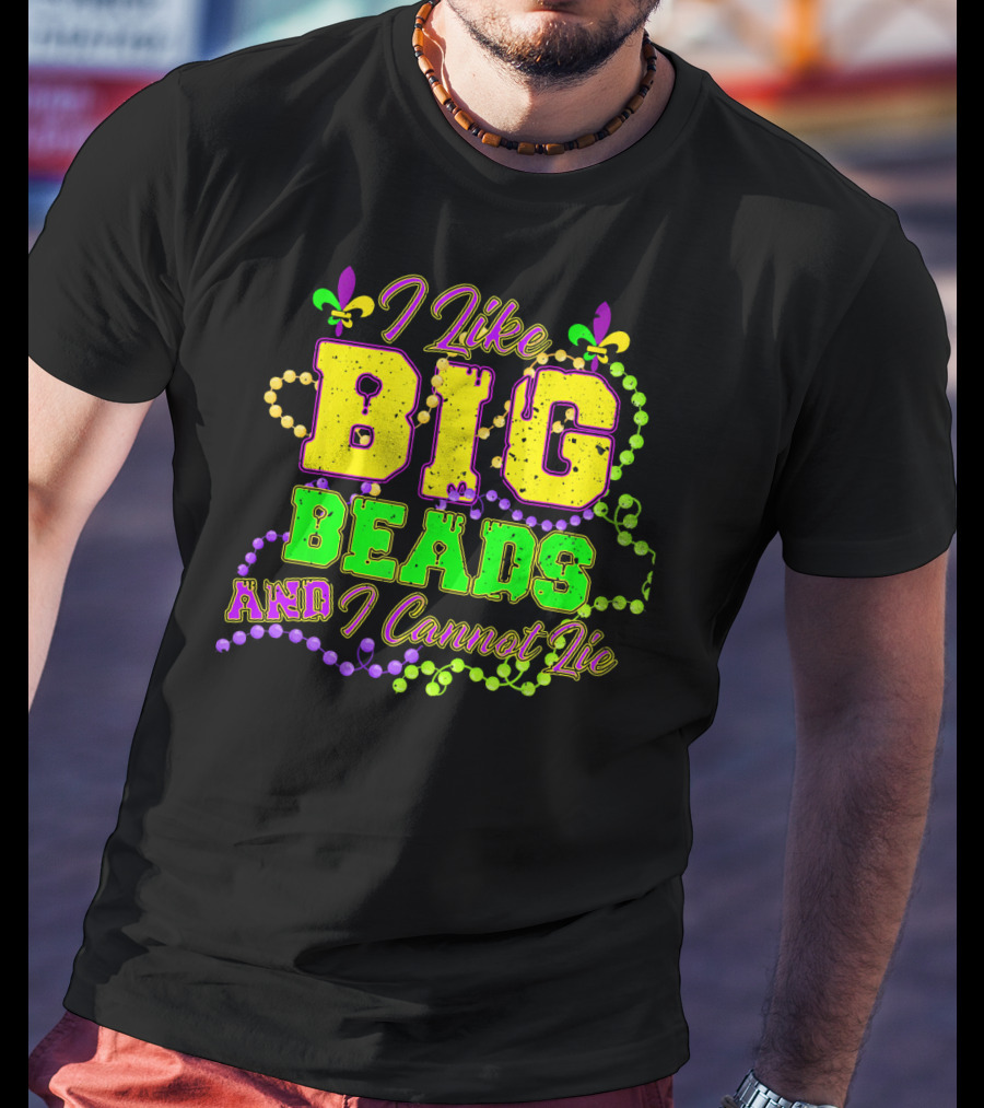 I Like Big Beads And I Cannot Lie Mardi Gras Fleur De Lis Beads T-Shirt