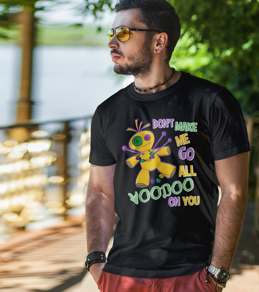 Don't Make ME Go All Voodoo On You T-Shirt