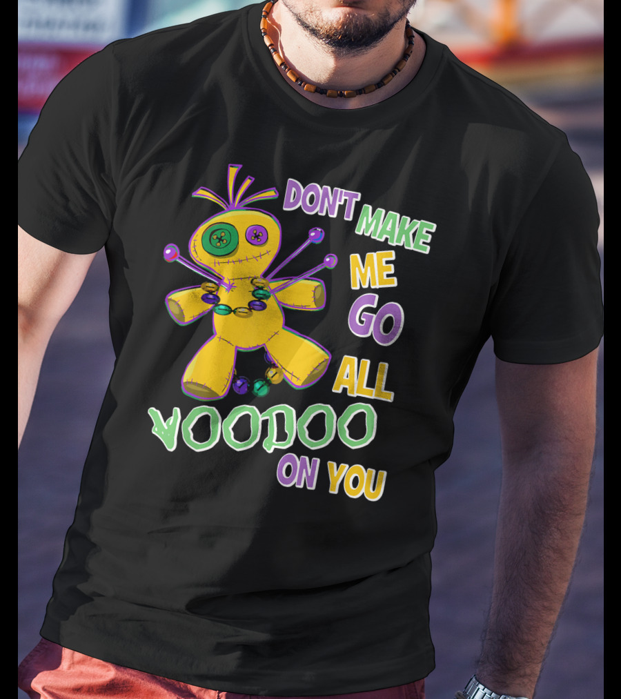 Don't Make ME Go All Voodoo On You T-Shirt