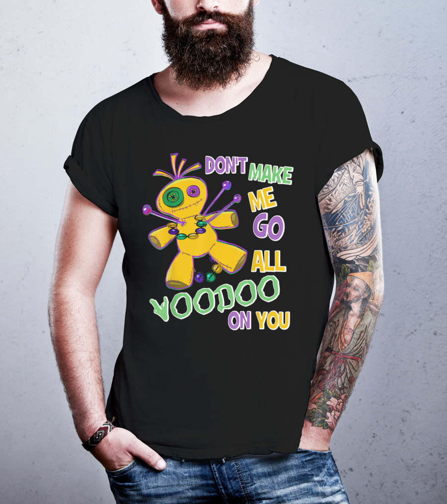 Don't Make ME Go All Voodoo On You T-Shirt