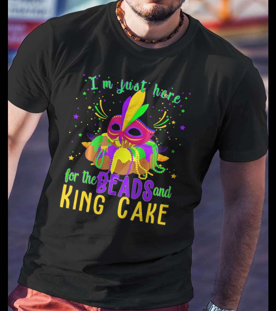 I'm Just Here For The Beads And King Cake Mask Mardi Gras T-Shirt