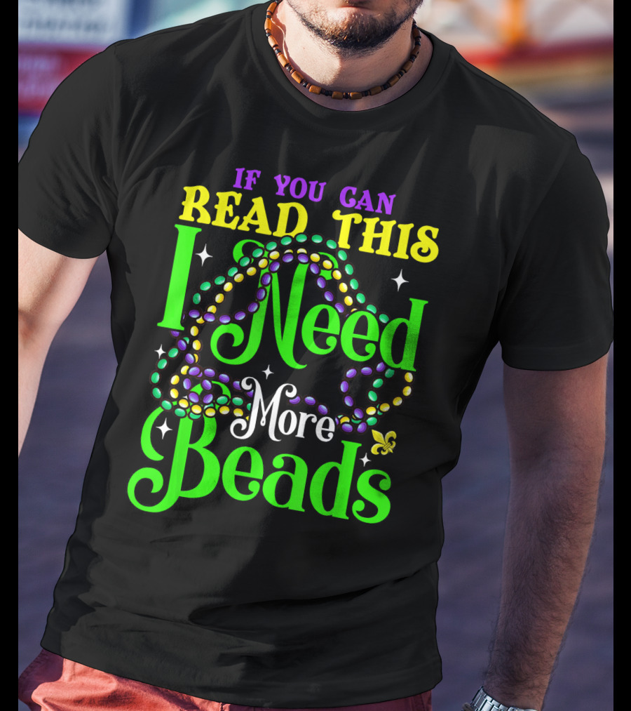 If You Can Read This I Need More Beads Mardi Gras T-Shirt