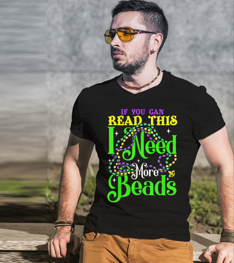If You Can Read This I Need More Beads Mardi Gras T-Shirt