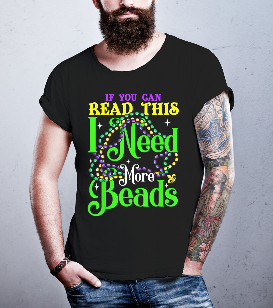 If You Can Read This I Need More Beads Mardi Gras T-Shirt