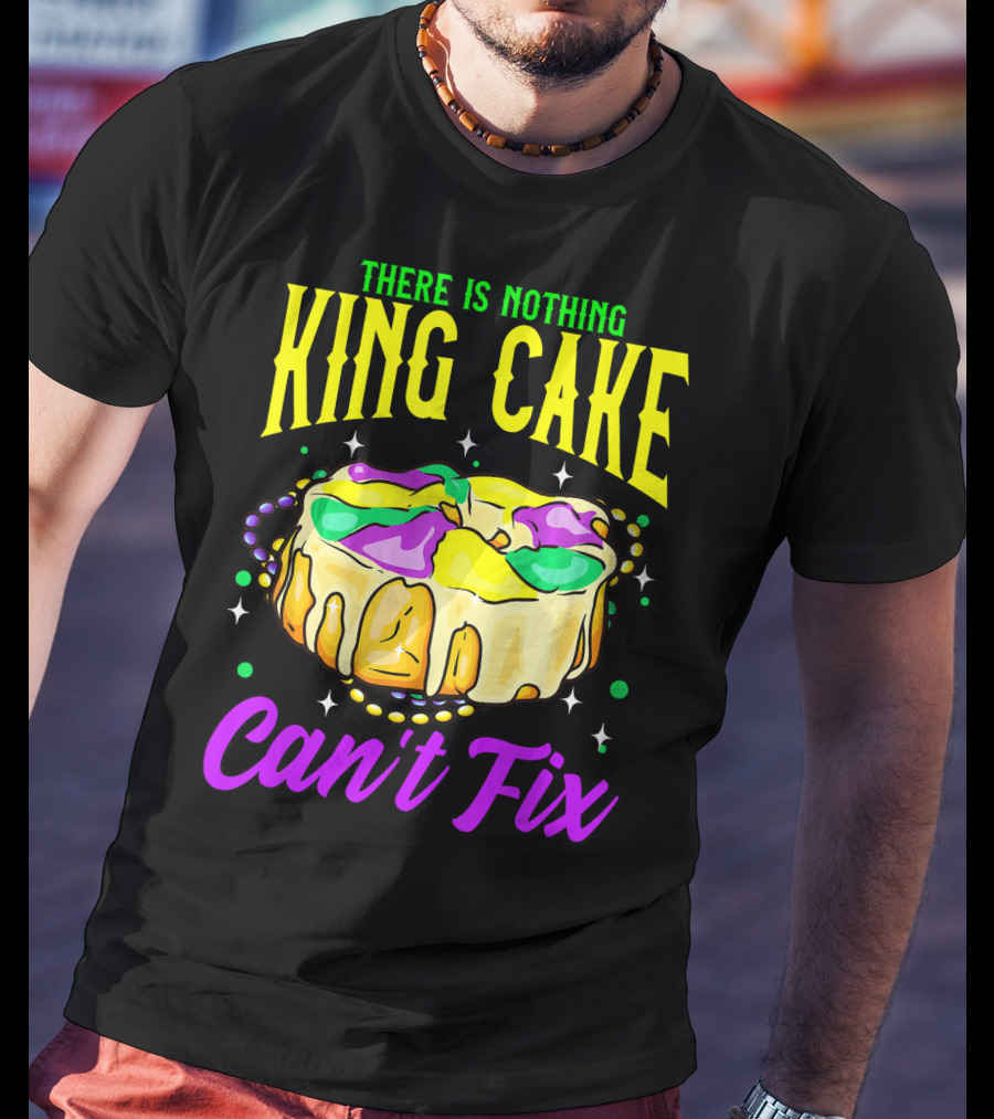There Is Nothing King Cake Can't Fix Mardi Gras T-Shirt