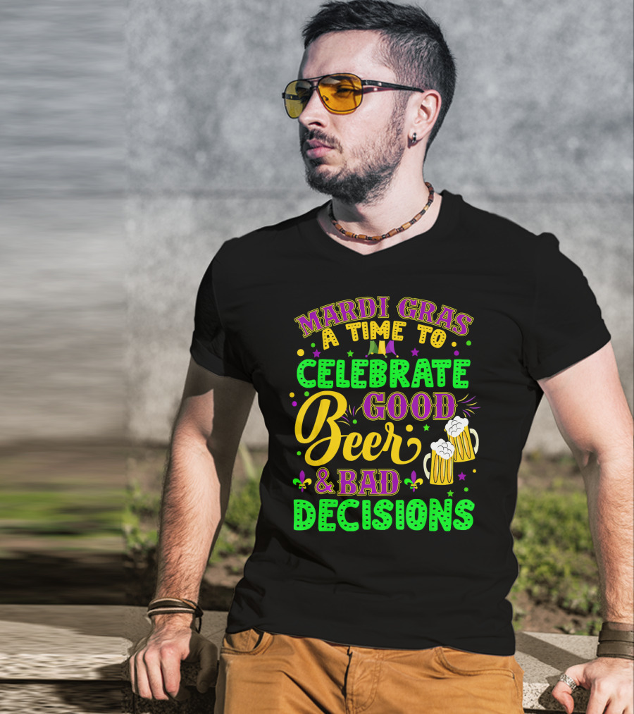 Mardi Gras A Time To Celebrate Good Beer And Bad Decisions T-Shirt