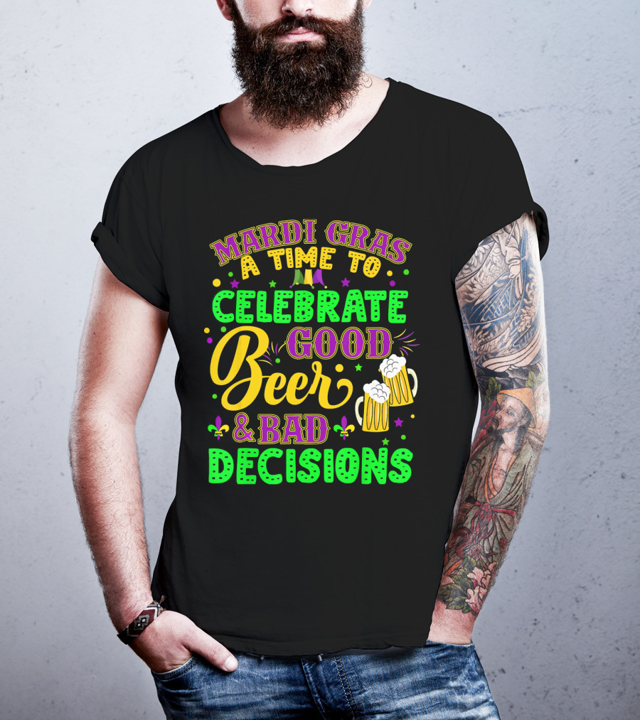 Mardi Gras A Time To Celebrate Good Beer And Bad Decisions T-Shirt