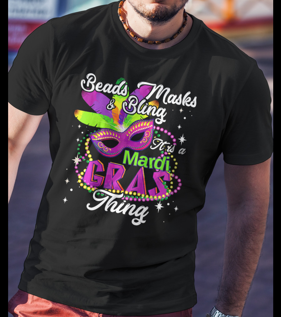 Beads Masks Bling It Is A Mardi Gras Thing T-Shirt