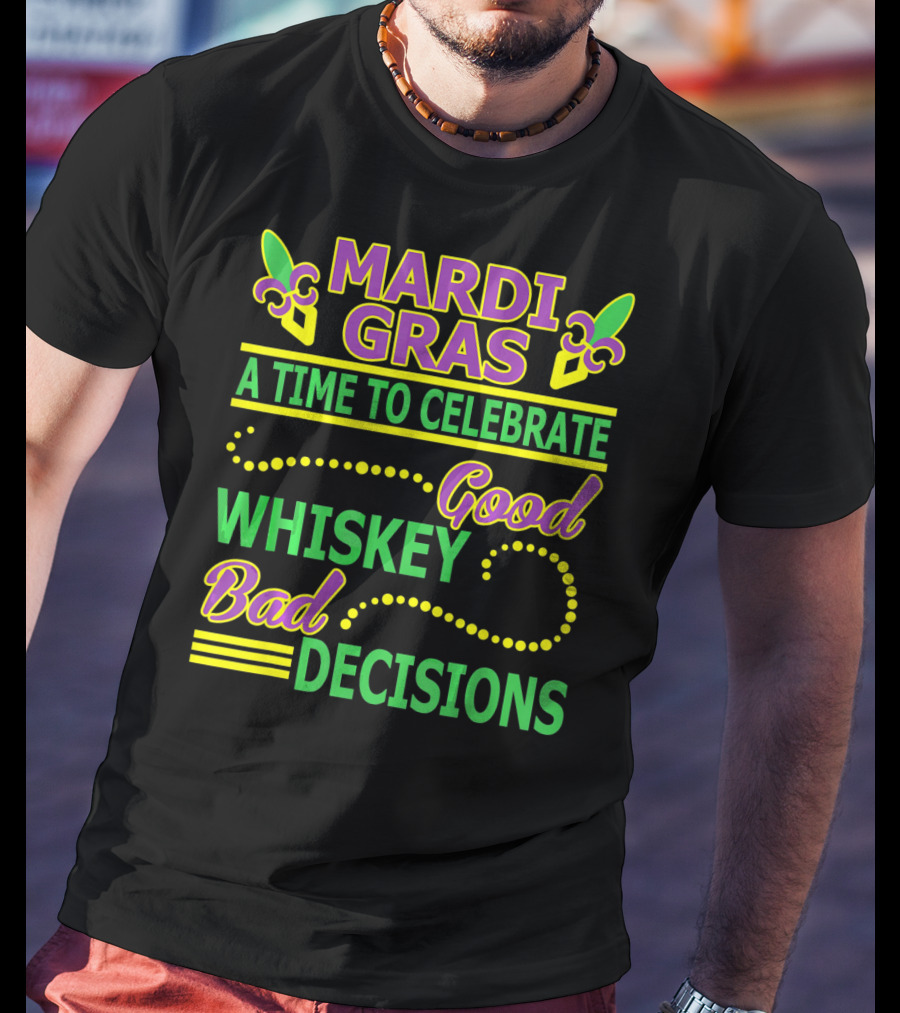 Mardi Gras A Time To Celebrate Good Whiskey Bad Decisions T-Shirt