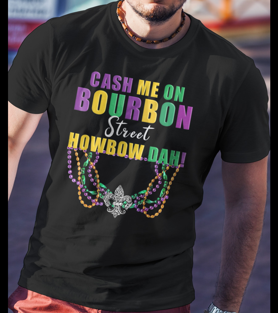 Cash Me On Bourbon Street Howbow Dah Mardi Gras Necklace Fleur-de-Lis T-Shirt