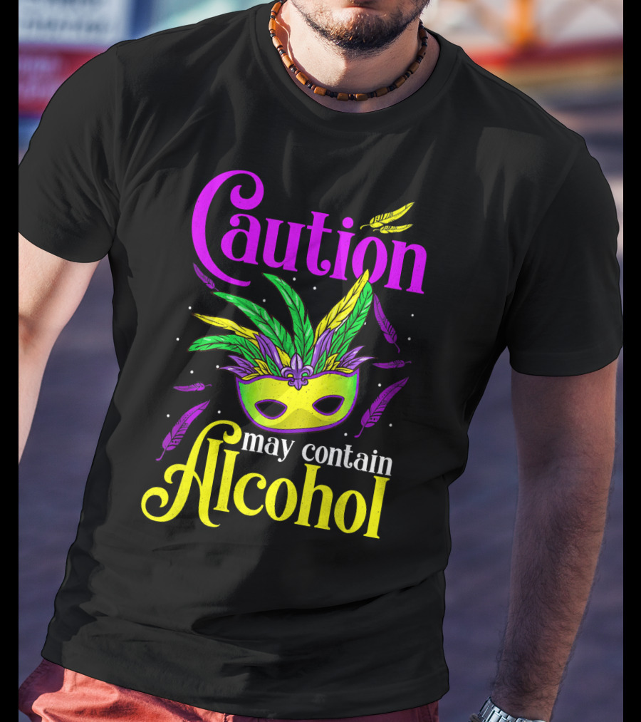 Caution May Contain Alcohol Colorful Mardi Gras Mask Feathers T-Shirt