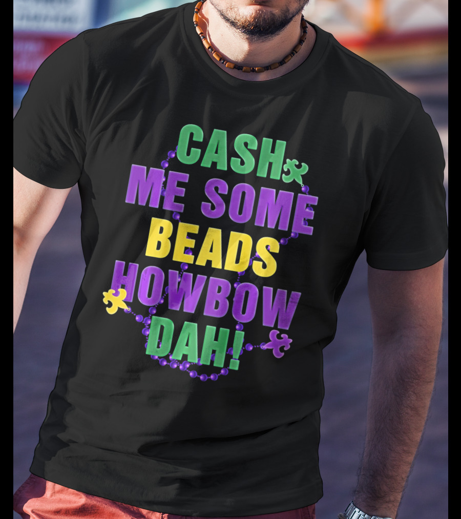 Cash Me Some Beads Howbow Dah Mard Mardi Gras Beads Necklace T-Shirt