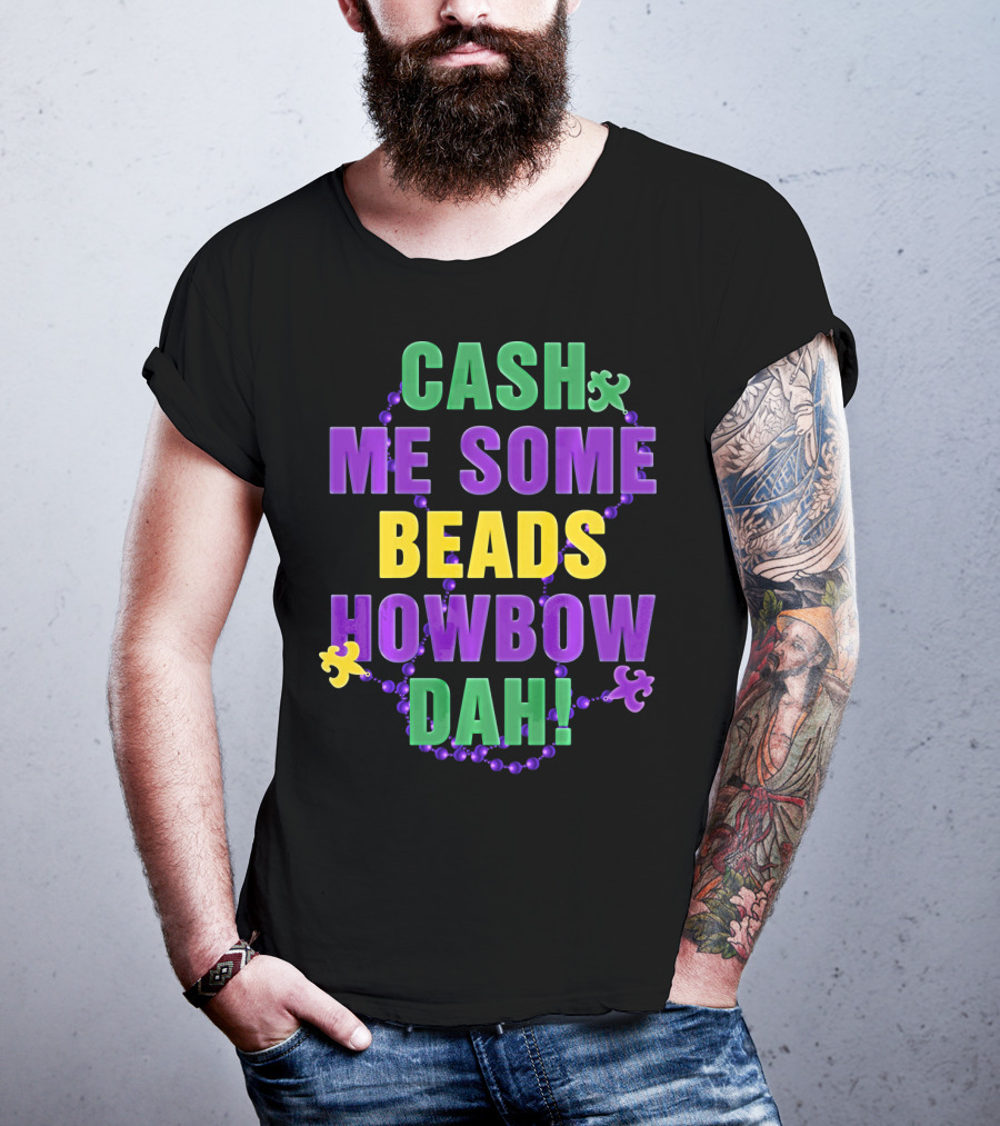 Cash Me Some Beads Howbow Dah Mard Mardi Gras Beads Necklace T-Shirt