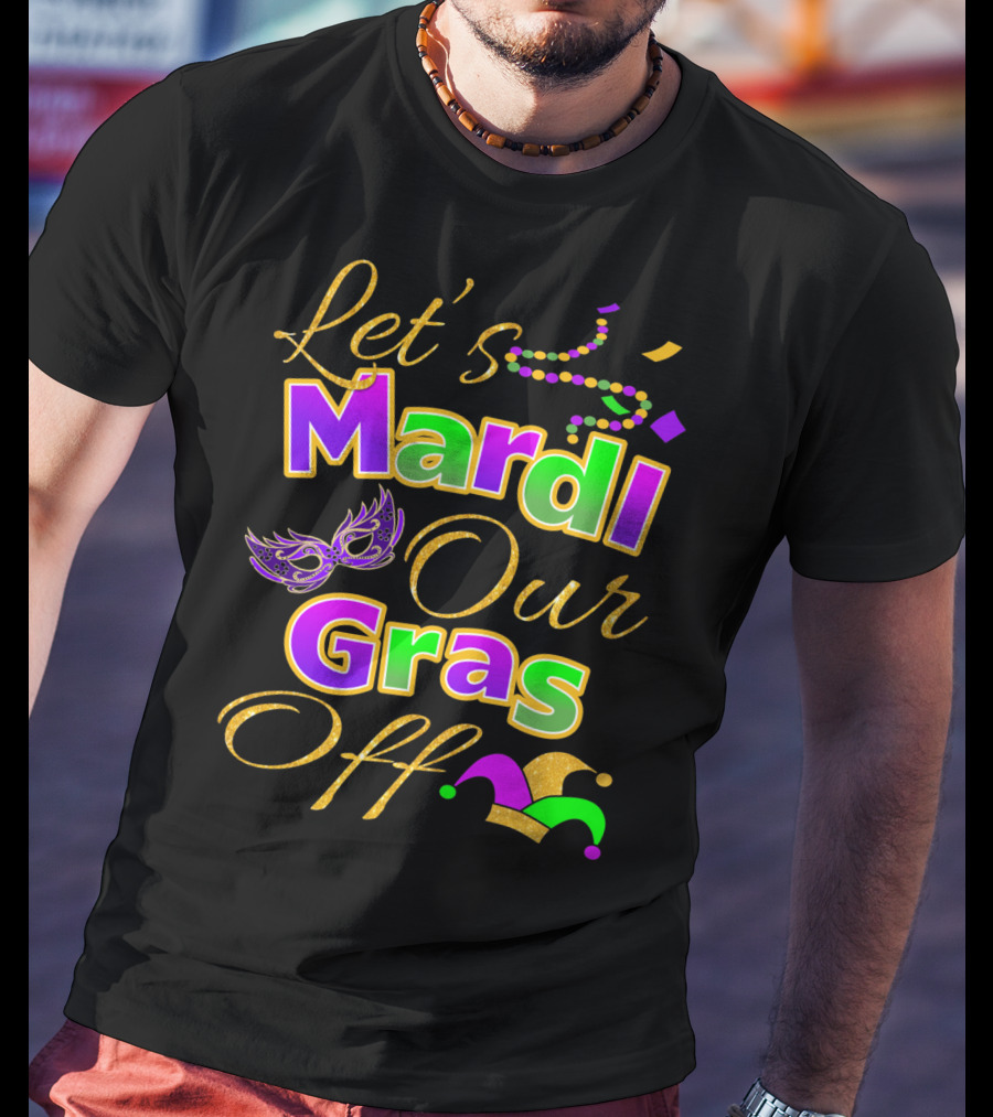Let's Mardi Our Gras Off Mask Beads Jester Hat T-Shirt