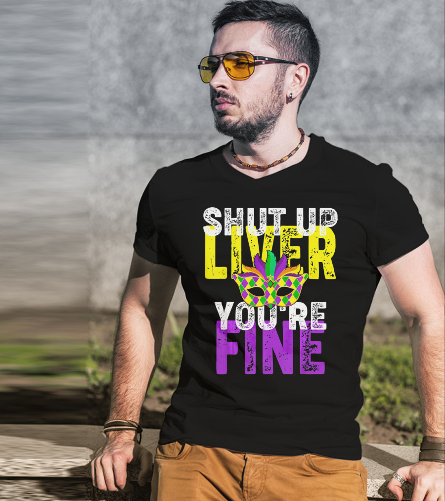 Shut Up Liver You Are Fine Funny Drinkin Mardi Gras Mask T-Shirt