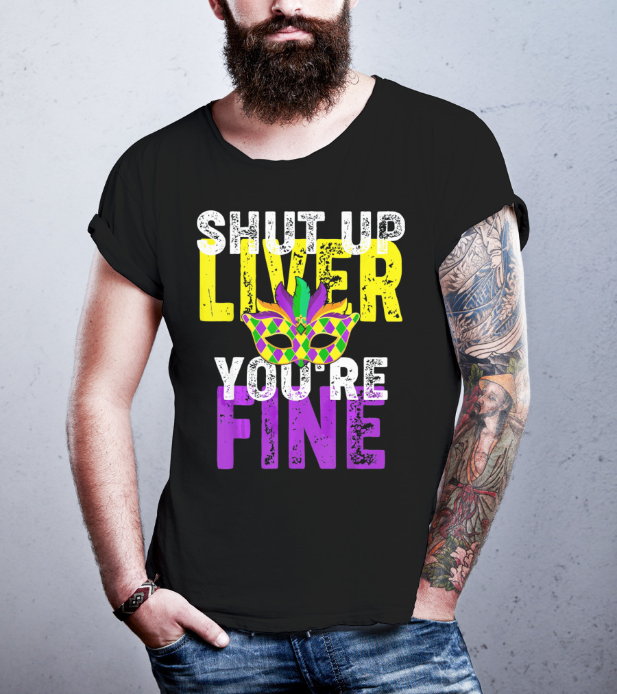 Shut Up Liver You Are Fine Funny Drinkin Mardi Gras Mask T-Shirt
