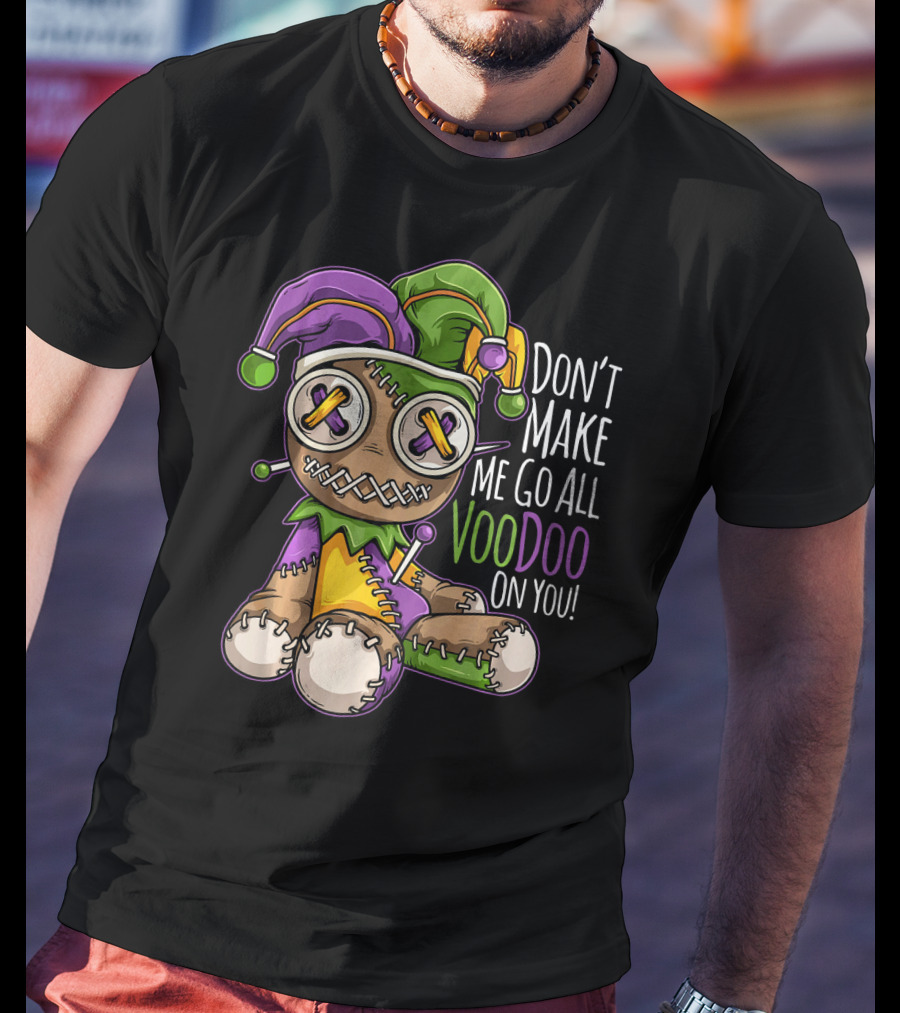 Don't Make Me Go All Voodoo On You Mardi Gras Costume T-Shirt