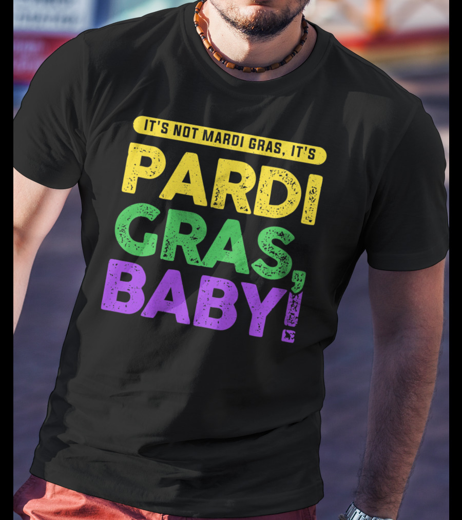 It's Not Mardi Gras It's Pardi Gras Baby T-Shirt