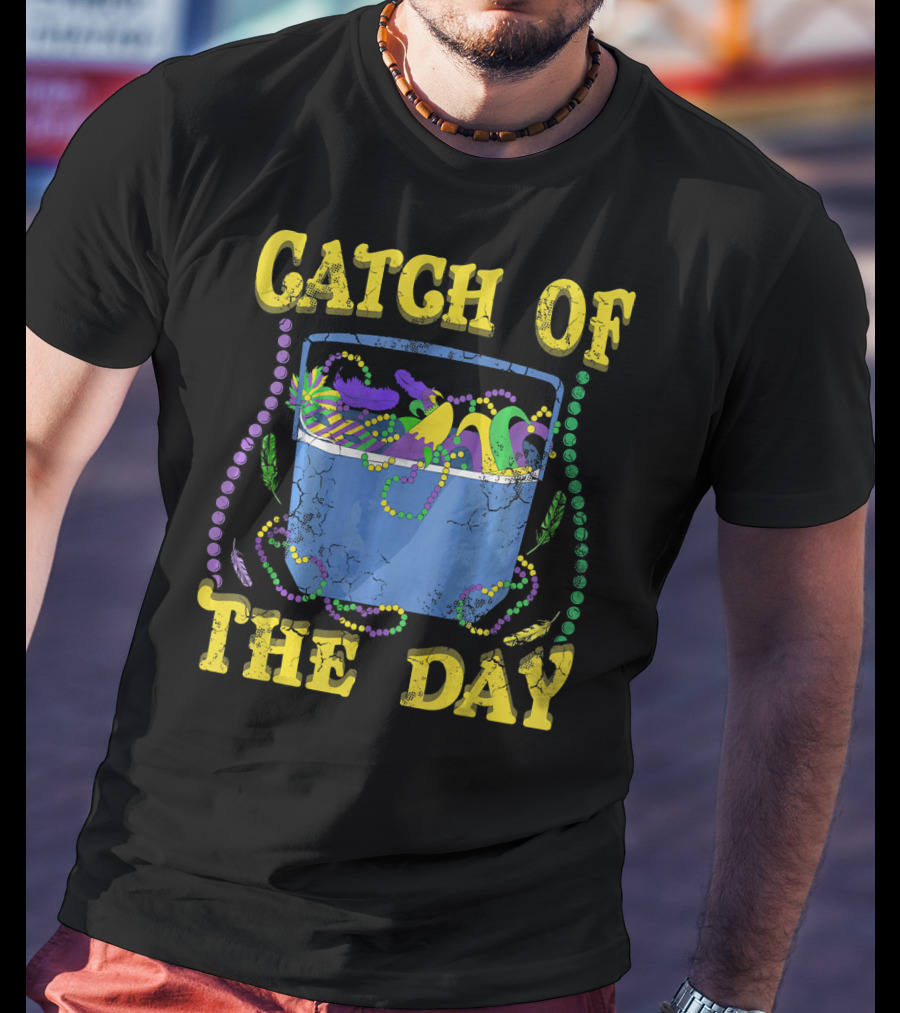 Catch Of The Day Mardi Gras Fat Tuesday Celebrations T-Shirt