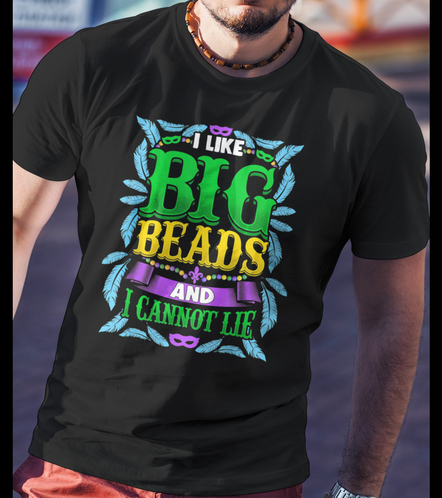 I Like Big Beads And I Cannot Lie Mardi Gras T-Shirt