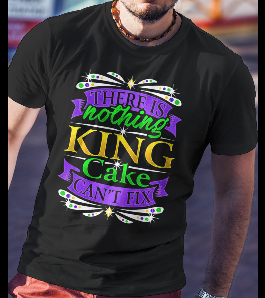 There Is Nothing King Cake Can't Fix Mardi Gras Colors T-Shirt