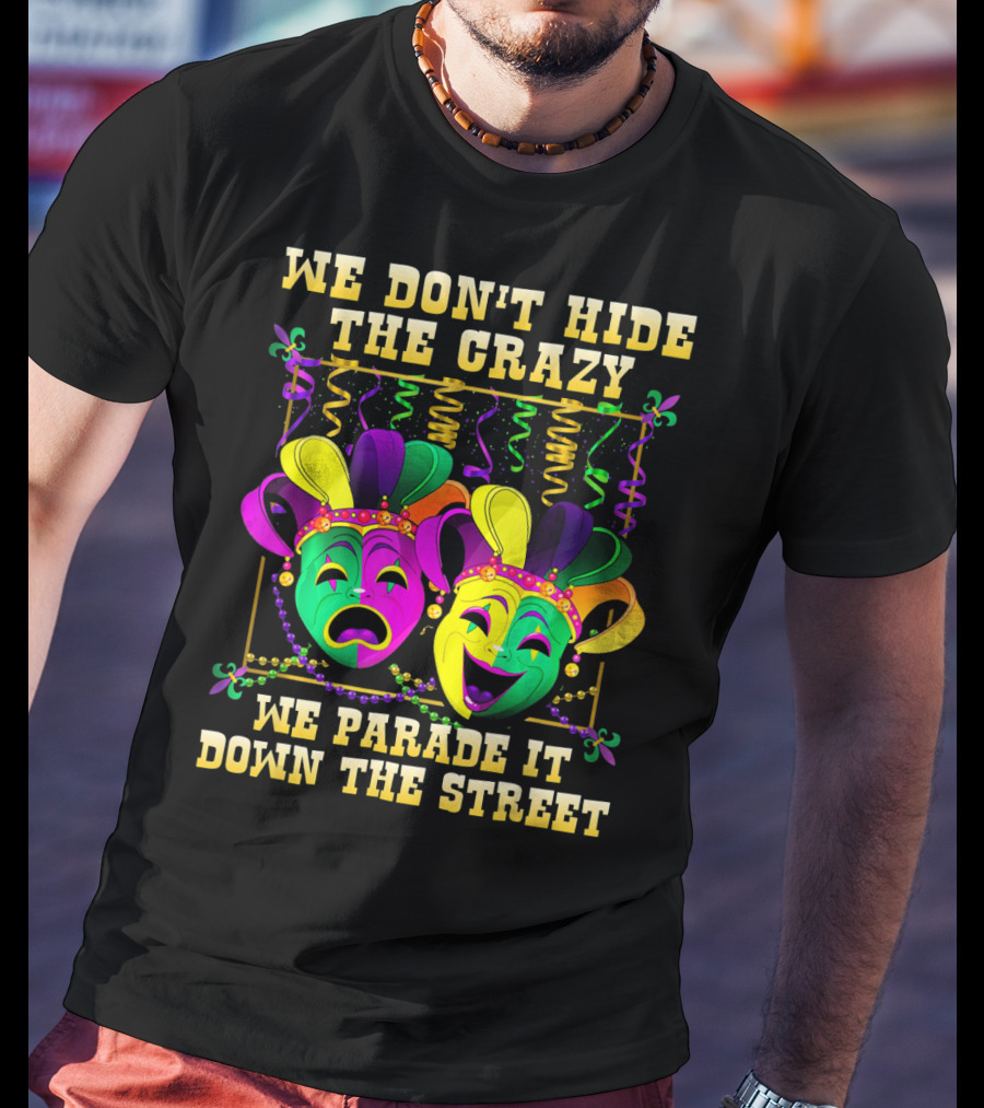 We Don't Hide The Crazy We Parade It Down The Street Mardi Gras Masks T-Shirt
