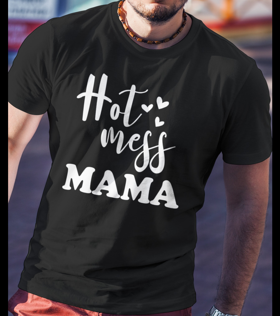 Hot Mess Mama Funny Parenting Mother With Hearts T-Shirt