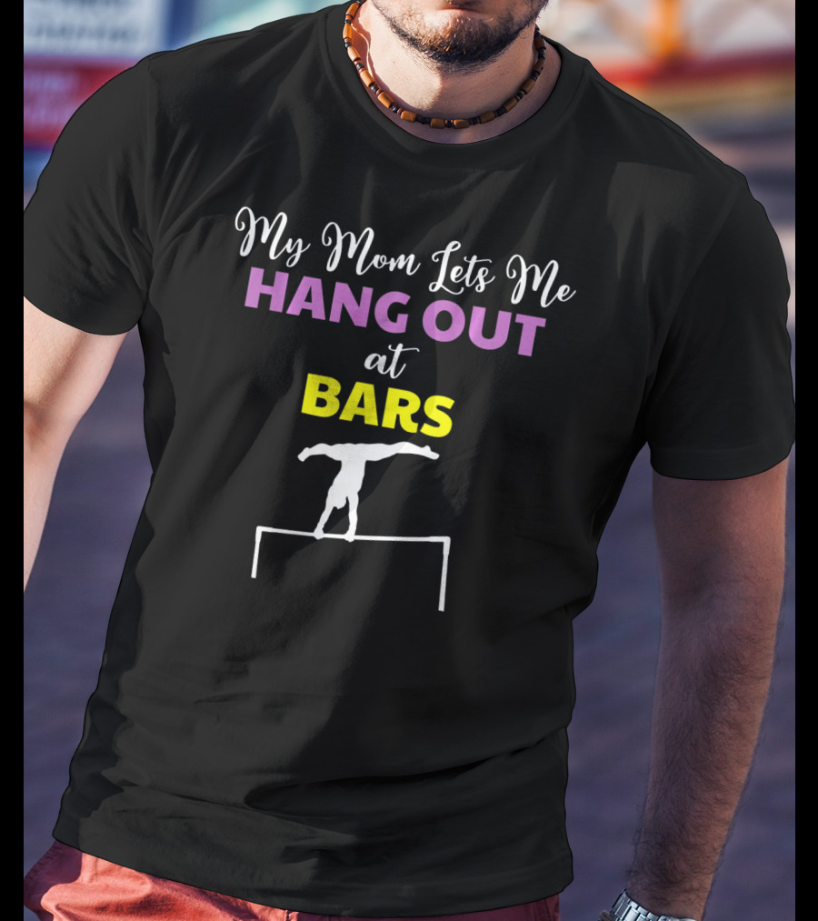 My Mom Lets Me Hang Out At Bars Gymnastics Humor T-Shirt