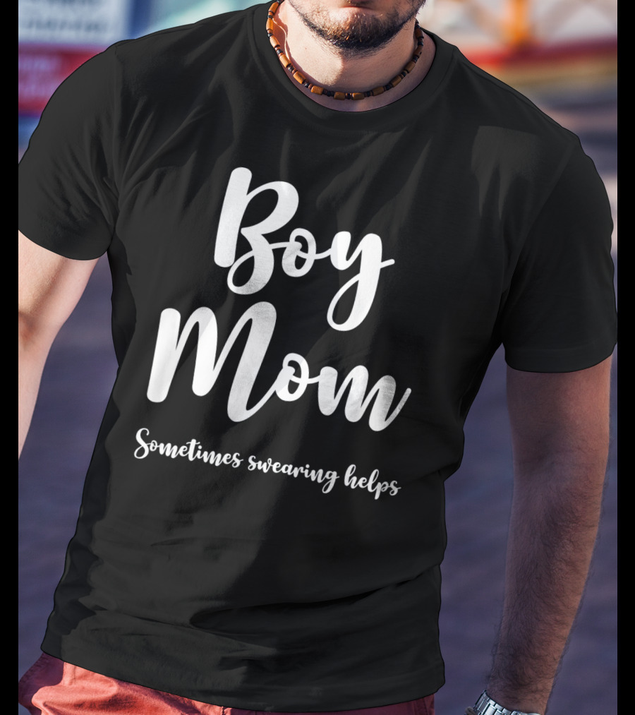Boy Mom Sometimes Swearing Helps T-Shirt