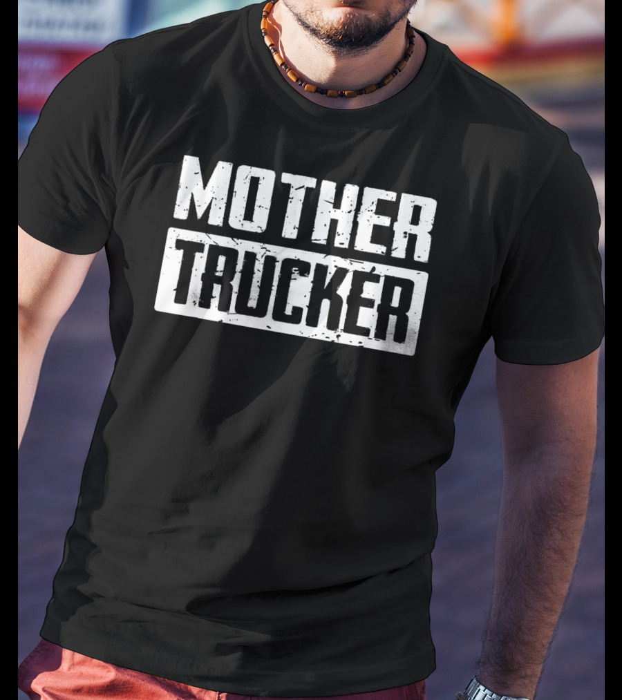 Mother Trucker Funny Mother Trucke T-Shirt