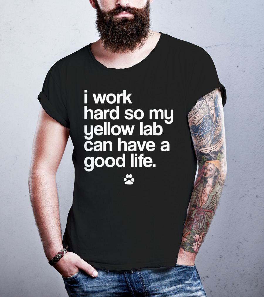 I Work Hard So My Yellow Lab Can Have A Good Life Spoiled Yellow Lab Labrador Retriever T-Shirt