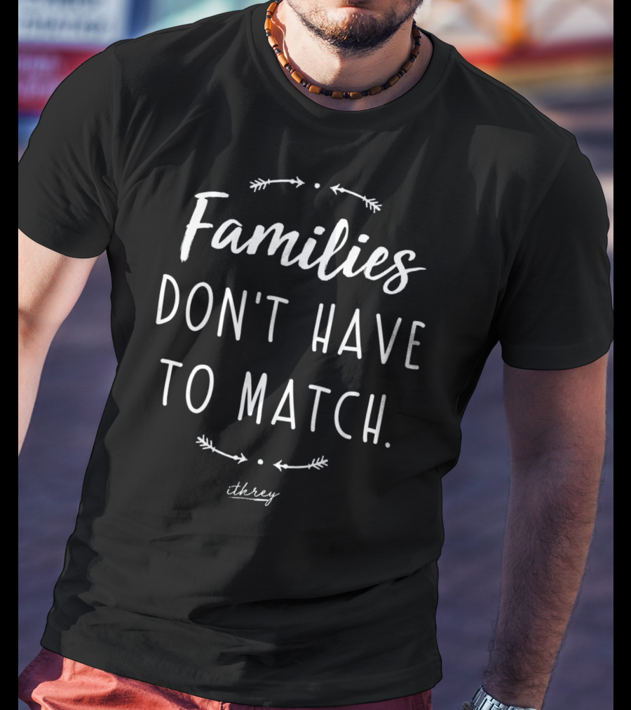 Families Don't Have To Match Adoption Mom Foster Mom Family T-Shirt