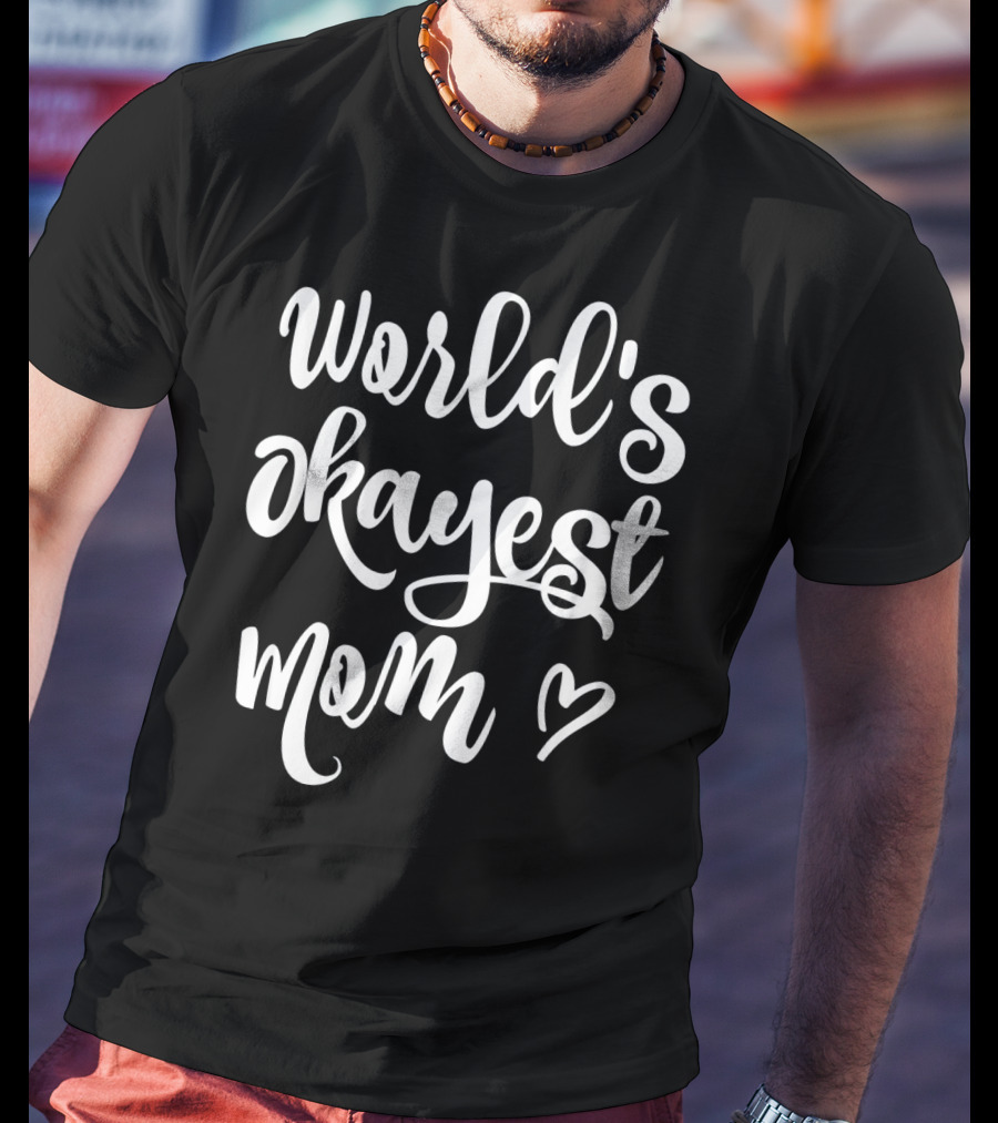 World's Okayest Mom Heart Sarcastic Funny T-Shirt