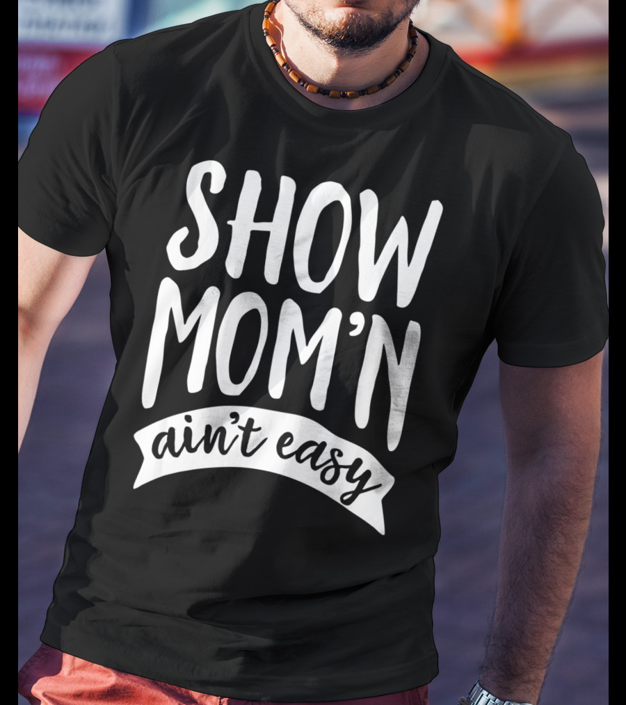 SHOW MOM'N AIN'T EASY Livestock Show Humor T-Shirt