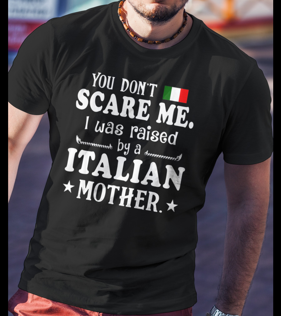 You Don’t Scare Me I Was Raised By A Italian Mother Flag T-Shirt