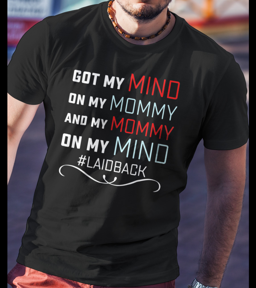 Got My Mind On My Mommy And My Mommy On My Mind #Laidback T-Shirt