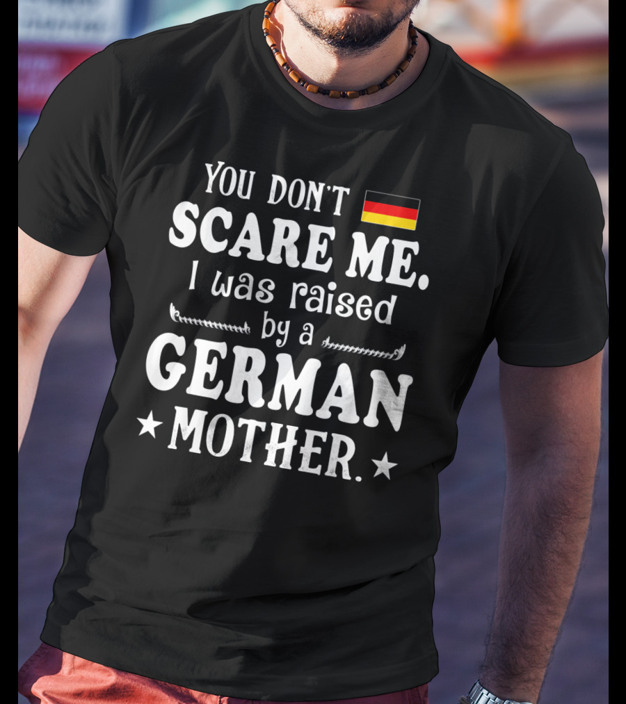 You Don't Scare Me I Was Raised By A German Mother Flag T-Shirt