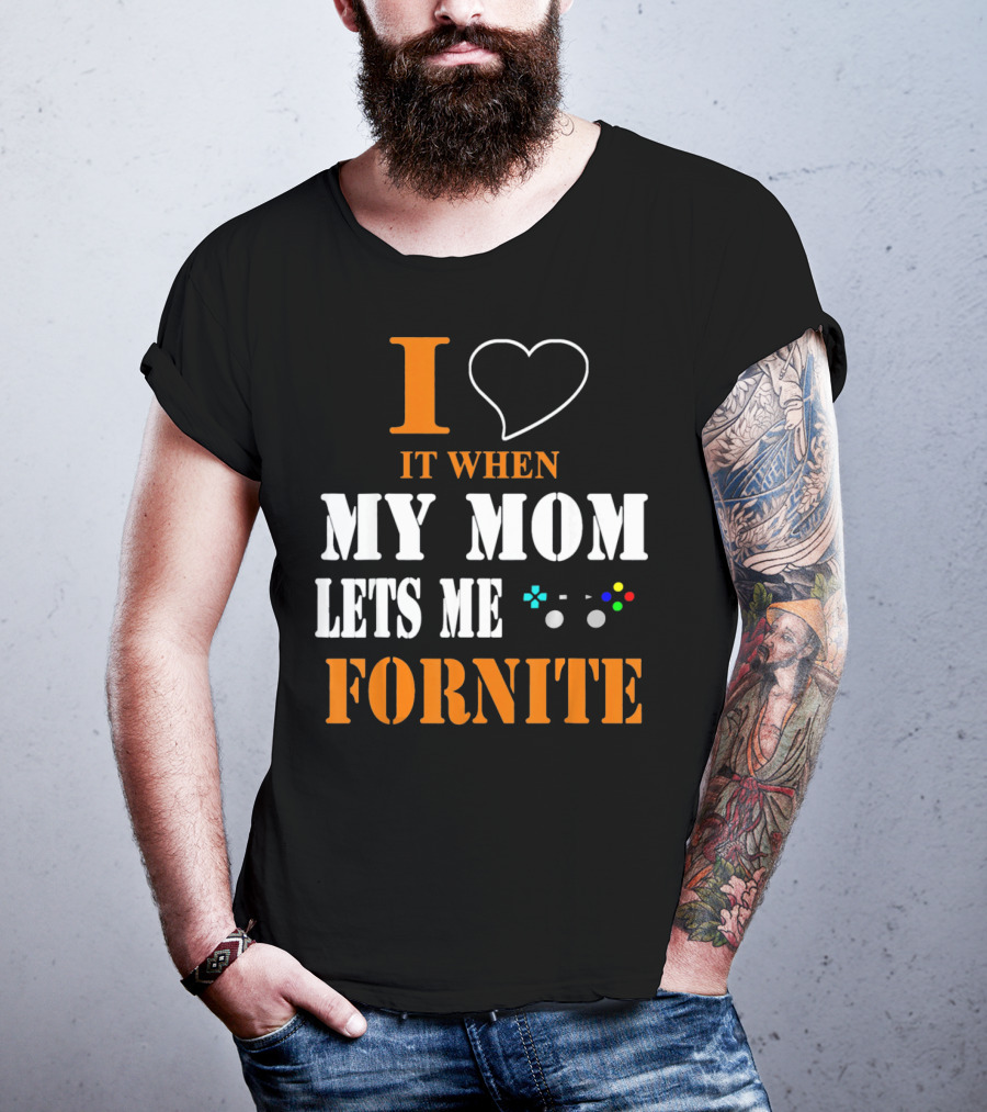 I Love It When My Mom Lets Me Play Fornite Game Controller T-Shirt