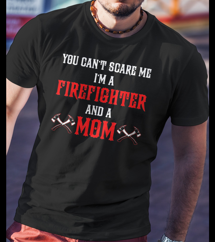 You Can't Scare Me I'm A Firefighter And A Mom T-Shirt