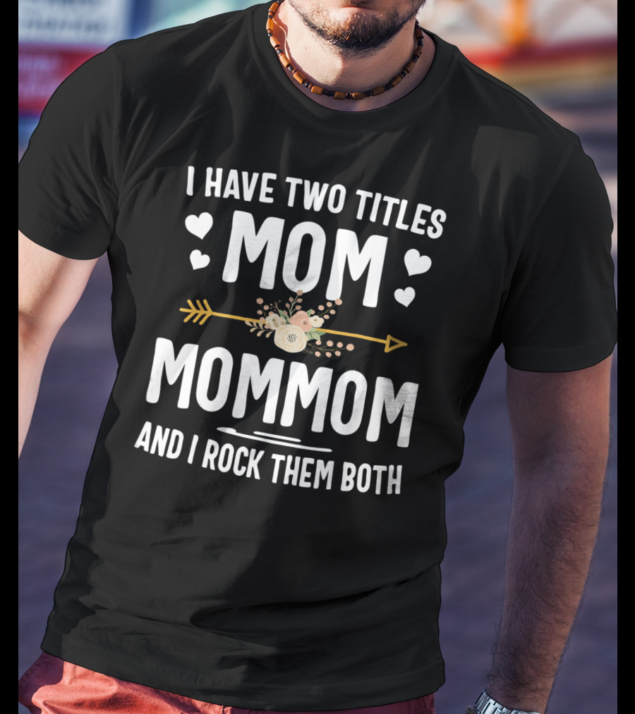 I Have Two Titles Mom And Mommom And I Rock Them Both T-Shirt