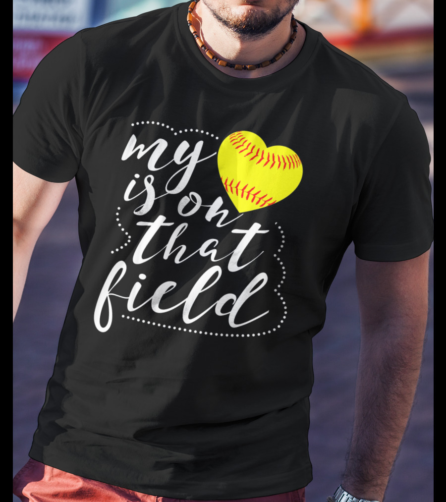 My Heart Is On That Field Softball T-Shirt