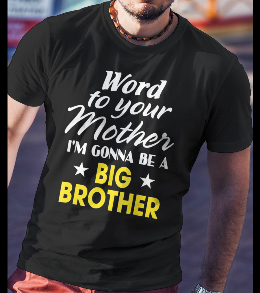 Word To Your Mother I'm Gonna Be A Big Brother T-Shirt