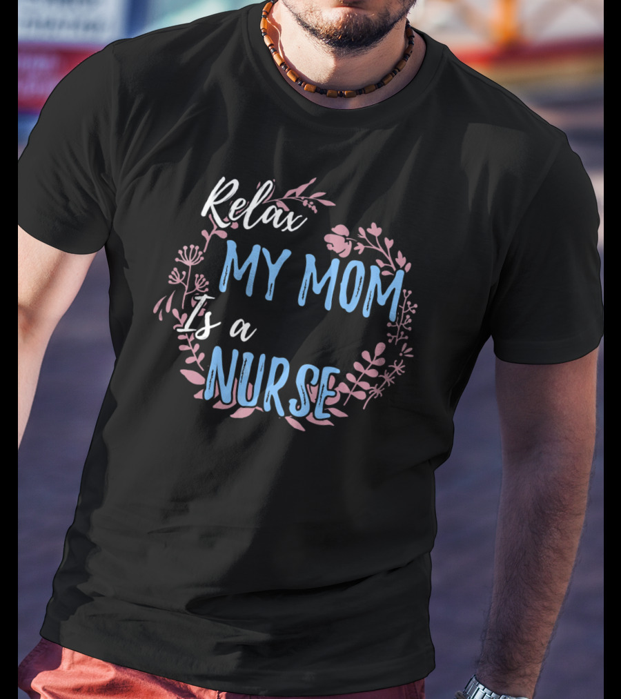 Relax My Mom Is A Nurse Floral Text T-Shirt