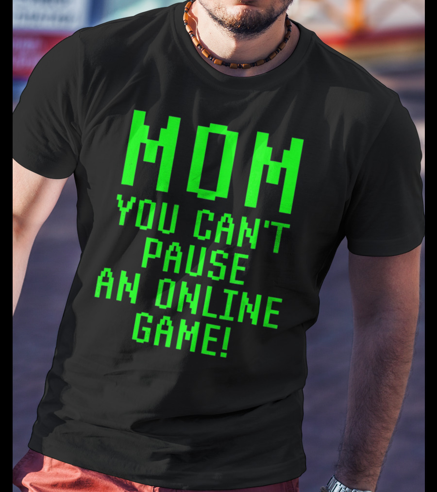 Mom You Can't Pause An Online Game Funny Video Gamer Gaming Player T-Shirt