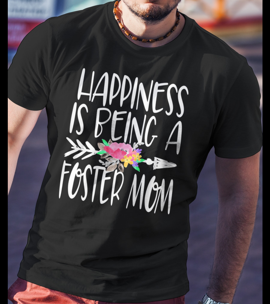 Happiness Is Being A Foster Mom T-Shirt