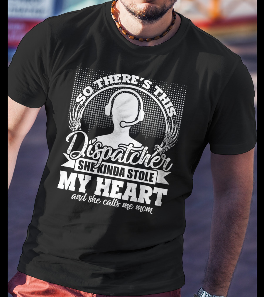 So There's This Dispatcher She Kinda Stole My Heart And She Calls Me Mom T-Shirt