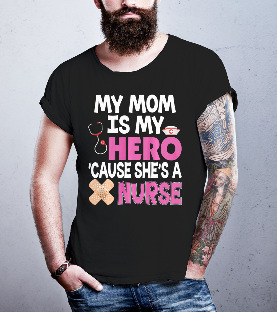 My Mom Is My Hero 'Cause She's A Nurse Stethoscope Nurse Hat Bandages T-Shirt
